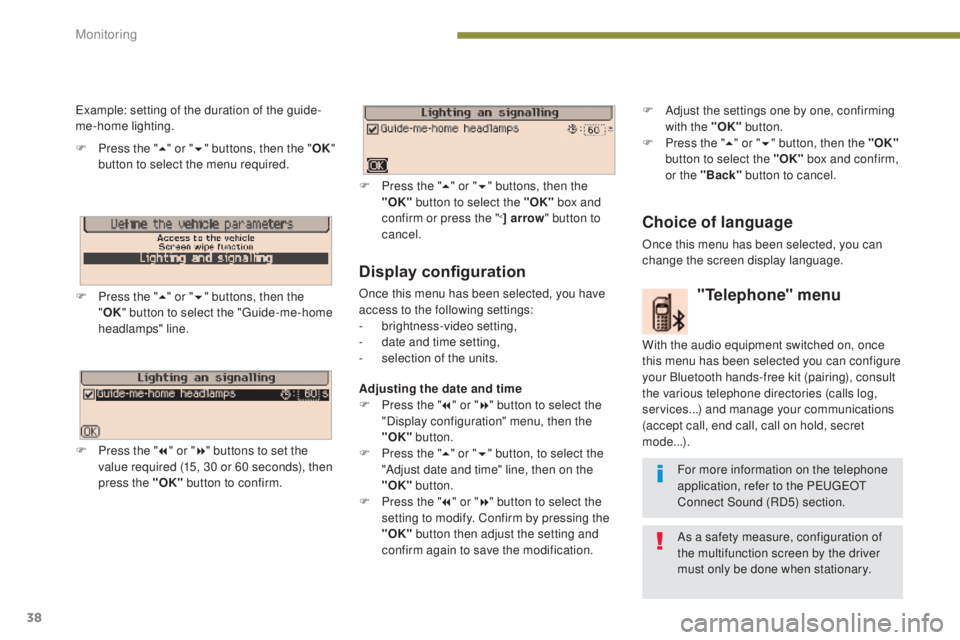 PEUGEOT 5008 2015 Owners Guide 38
Display configuration
Once this menu has been selected, you have 
access to the following settings:
-
 b
rightness-video setting,
-
 
d
 ate and time setting,
-
 
s
 election of the units.
Adjustin