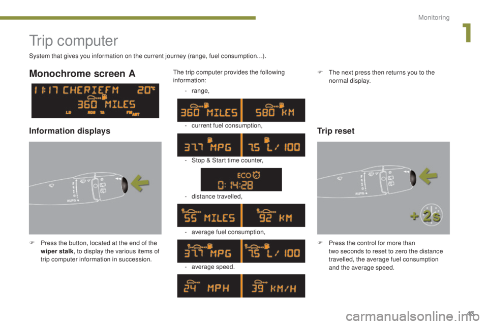 PEUGEOT 5008 2015 Service Manual 43
Tr i p  c o m p u t e r
F Press the button, located at the end of the wiper stalk , to display the various items of 
trip computer information in succession. The trip computer provides the followin