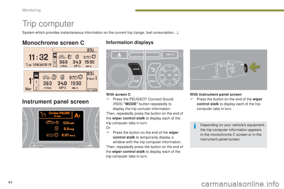 PEUGEOT 5008 2015 Owners Manual 44
Monochrome screen CInformation displays
Instrument panel screen
Tr i p c o m p u t e r
With screen C
F P ress the PE UGEOT C onnect Sound
(RD5) "MODE" button repeatedly to
display the t PEUGEOT 5008 2015 Owners Manual 44
Monochrome screen CInformation displays
Instrument panel screen
Tr i p c o m p u t e r
With screen C
F P ress the PE UGEOT C onnect Sound
(RD5) "MODE" button repeatedly to
display the t