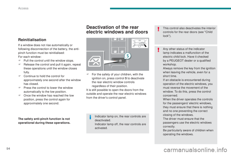 PEUGEOT 5008 2015 Workshop Manual 54
Reinitialisation
If a window does not rise automatically or
following disconnection of the battery, the anti-
pinch function must be reinitialised:
For each window:
F
P
ull the control until the PEUGEOT 5008 2015 Workshop Manual 54
Reinitialisation
If a window does not rise automatically or
following disconnection of the battery, the anti-
pinch function must be reinitialised:
For each window:
F
P
ull the control until the
