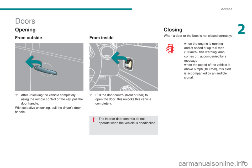 PEUGEOT 5008 2015 Workshop Manual 55
Doors
F After unlocking the vehicle completely using the remote control or the key, pull the
door handle.
With selective unlocking, pull the driver's door
handle.
From inside
F Pull the door PEUGEOT 5008 2015 Workshop Manual 55
Doors
F After unlocking the vehicle completely using the remote control or the key, pull the
door handle.
With selective unlocking, pull the driver's door
handle.
From inside
F Pull the door