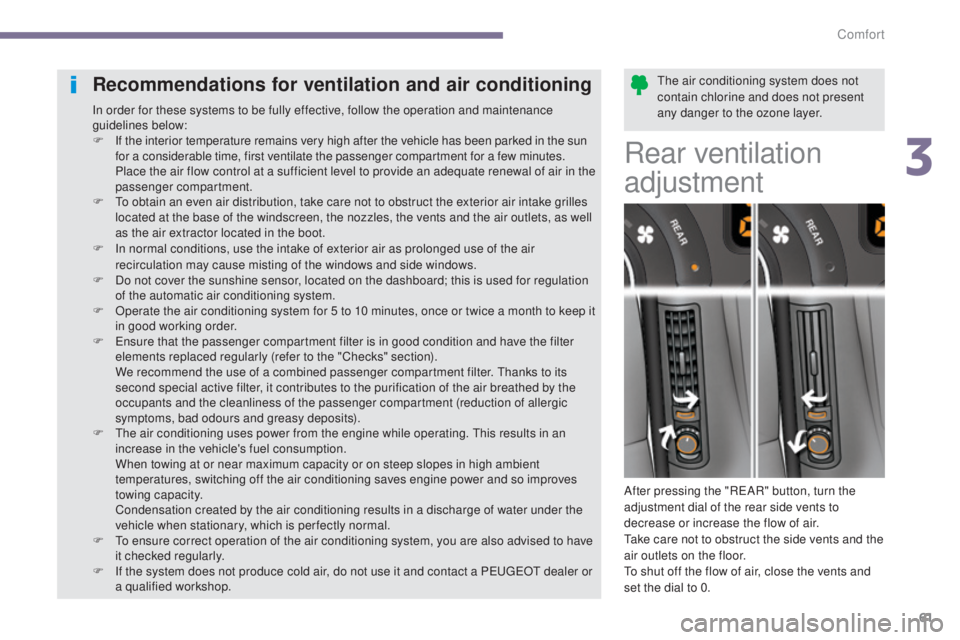 PEUGEOT 5008 2015 Repair Manual 61
The air conditioning system does not 
contain chlorine and does not present 
any danger to the ozone layer.Recommendations for ventilation and air conditioning
In order for these systems to be full