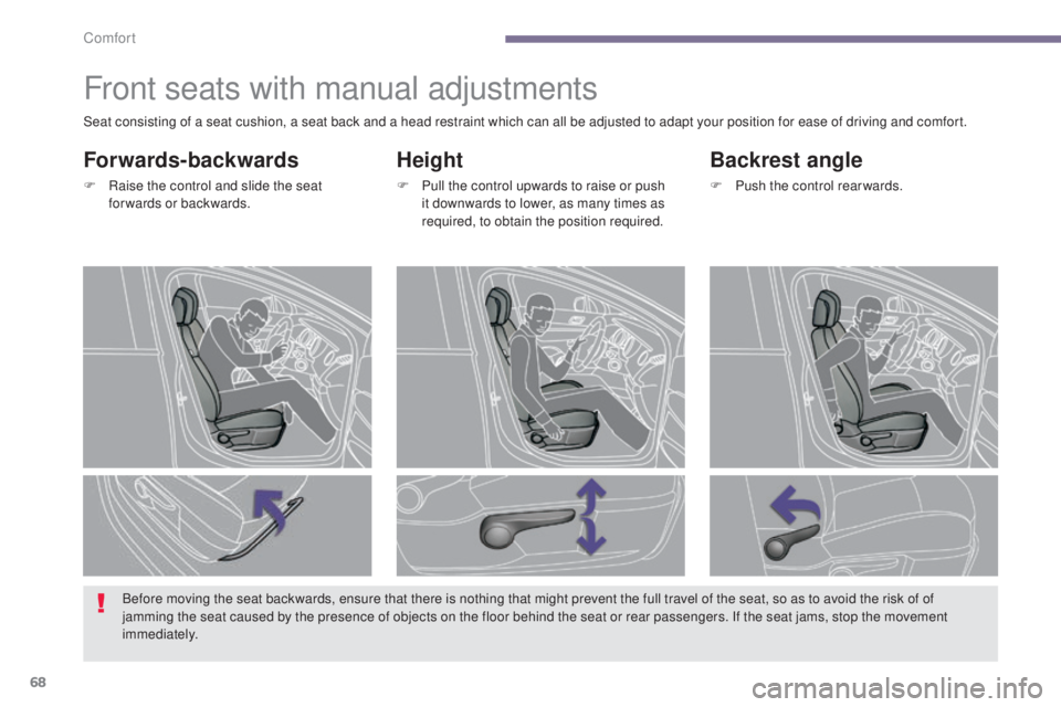 PEUGEOT 5008 2015  Owners Manual 68
Front seats with manual adjustments
Height
F Pull the control upwards to raise or push it downwards to lower, as many times as 
required, to obtain the position required.
Backrest angle
F Push the 