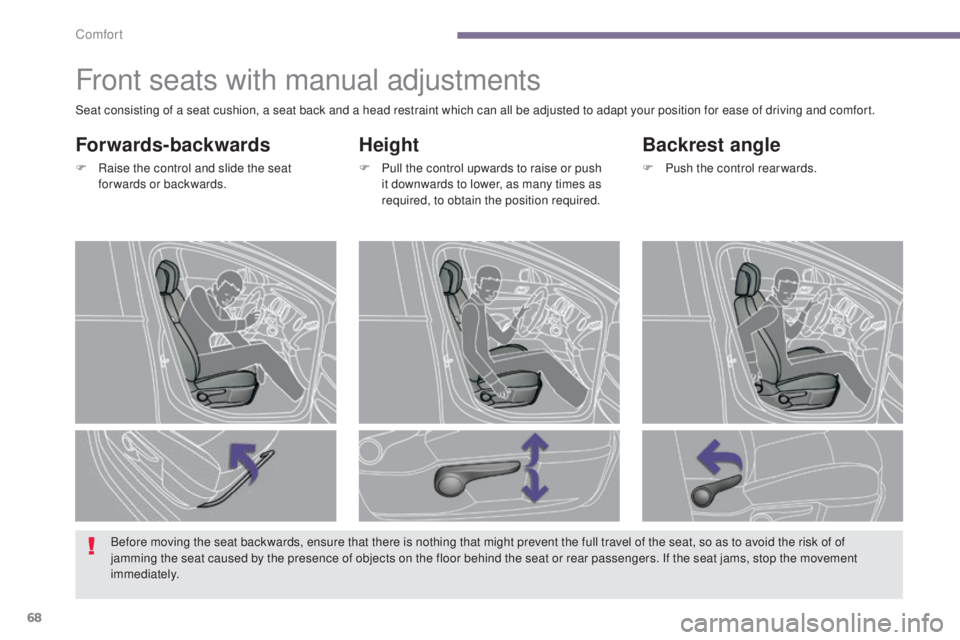 PEUGEOT 5008 2015 Repair Manual 68
Front seats with manual adjustments
Height
F Pull the control upwards to raise or push it downwards to lower, as many times as 
required, to obtain the position required.
Backrest angle
F Push the 