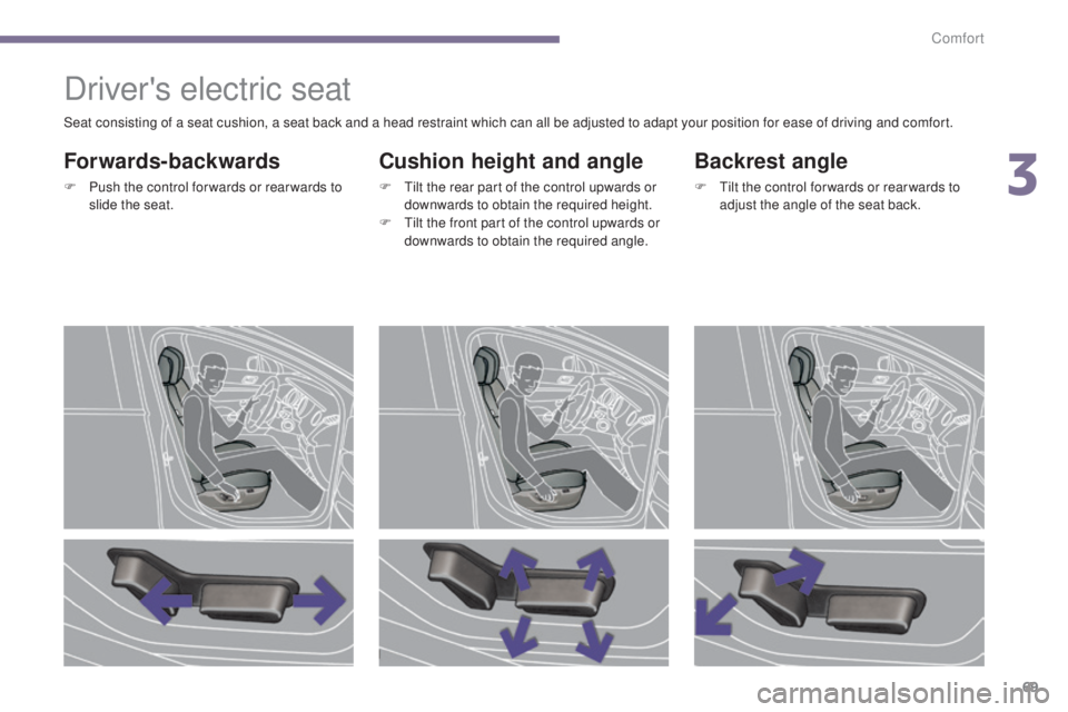 PEUGEOT 5008 2015 Manual PDF 69
Driver's electric seat
Forwards-backwards
F Push the control for wards or rear wards to slide the seat.
Cushion height and angle
F Tilt the rear part of the control upwards or downwards to obta PEUGEOT 5008 2015 Manual PDF 69
Driver's electric seat
Forwards-backwards
F Push the control for wards or rear wards to slide the seat.
Cushion height and angle
F Tilt the rear part of the control upwards or downwards to obta
