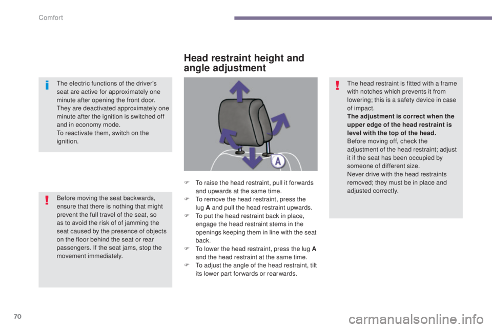 PEUGEOT 5008 2015  Owners Manual 70
Before moving the seat backwards, 
ensure that there is nothing that might 
prevent the full travel of the seat, so 
as to avoid the risk of of jamming the 
seat caused by the presence of objects 
