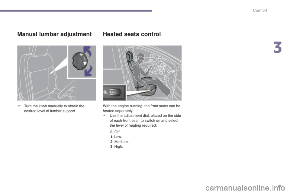 PEUGEOT 5008 2015 Manual PDF 71
Heated seats control
With the engine running, the front seats can be
heated separately.
F
U
se the adjustment dial, placed on the side
of each front seat, to switch on and select
the level of PEUGEOT 5008 2015 Manual PDF 71
Heated seats control
With the engine running, the front seats can be
heated separately.
F
U
se the adjustment dial, placed on the side
of each front seat, to switch on and select
the level of