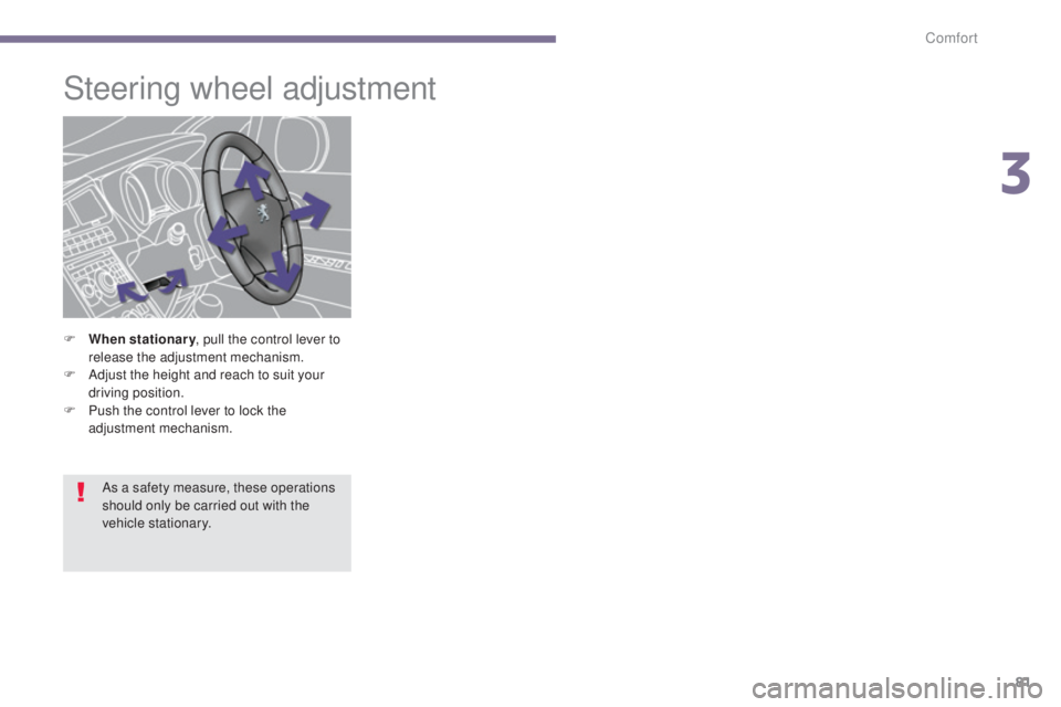 PEUGEOT 5008 2015  Owners Manual 81
Steering wheel adjustment
F When stationary, pull the control lever to 
release the adjustment mechanism.
F
 
A
 djust the height and reach to suit your 
driving position.
F
 
P
 ush the control le