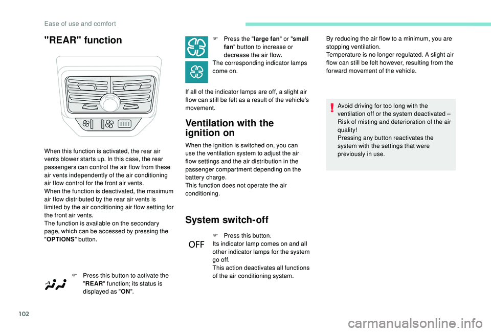 PEUGEOT 5008 2017  Owners Manual 102
"REAR" functionVentilation with the  
ignition on
When the ignition is switched on, you can 
use the ventilation system to adjust the air 
flow settings and the air distribution in the 
pa