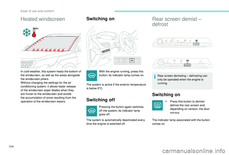 PEUGEOT 5008 2017  Owners Manual 104
Heated windscreenSwitching on
Switching off
Pressing the button again switches 
off the system; its indicator lamp 
goes off.
Rear screen demist – 
defrost
Switching on
F Press this button to de