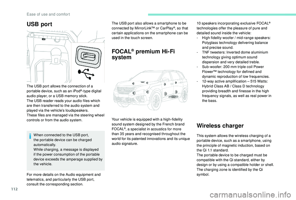 PEUGEOT 5008 2017  Owners Manual 112
USB portThe USB port also allows a smartphone to be 
connected by MirrorLink™ or CarPlay®, so that 
certain applications on the smartphone can be 
used in the touch screen.
FOCAL® premium Hi-F