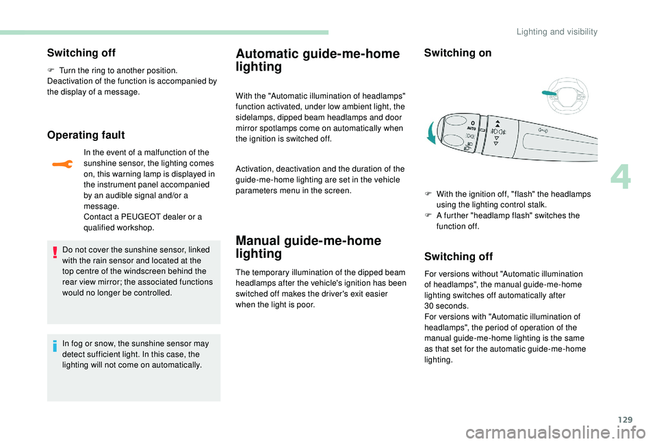 PEUGEOT 5008 2017  Owners Manual 129
Switching off
F Turn the ring to another position.
Deactivation of the function is accompanied by 
the display of a message.
Operating fault
In the event of a malfunction of the 
sunshine sensor, 