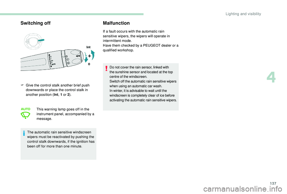 PEUGEOT 5008 2017  Owners Manual 137
Switching offMalfunction
F Give the control stalk another brief push 
downwards or place the control stalk in 
another position ( Int, 1
  or 2).
This warning lamp goes off in the 
instrument pane