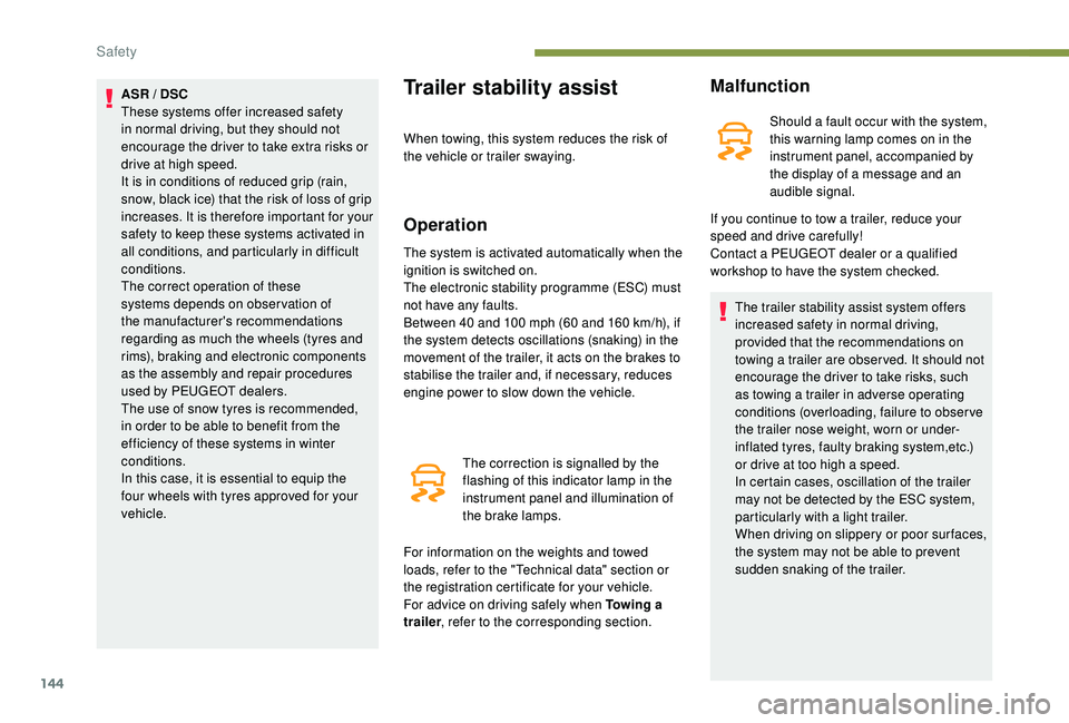 PEUGEOT 5008 2017  Owners Manual 144
ASR / DSC
These systems offer increased safety 
in normal driving, but they should not 
encourage the driver to take extra risks or 
drive at high speed.
It is in conditions of reduced grip (rain,