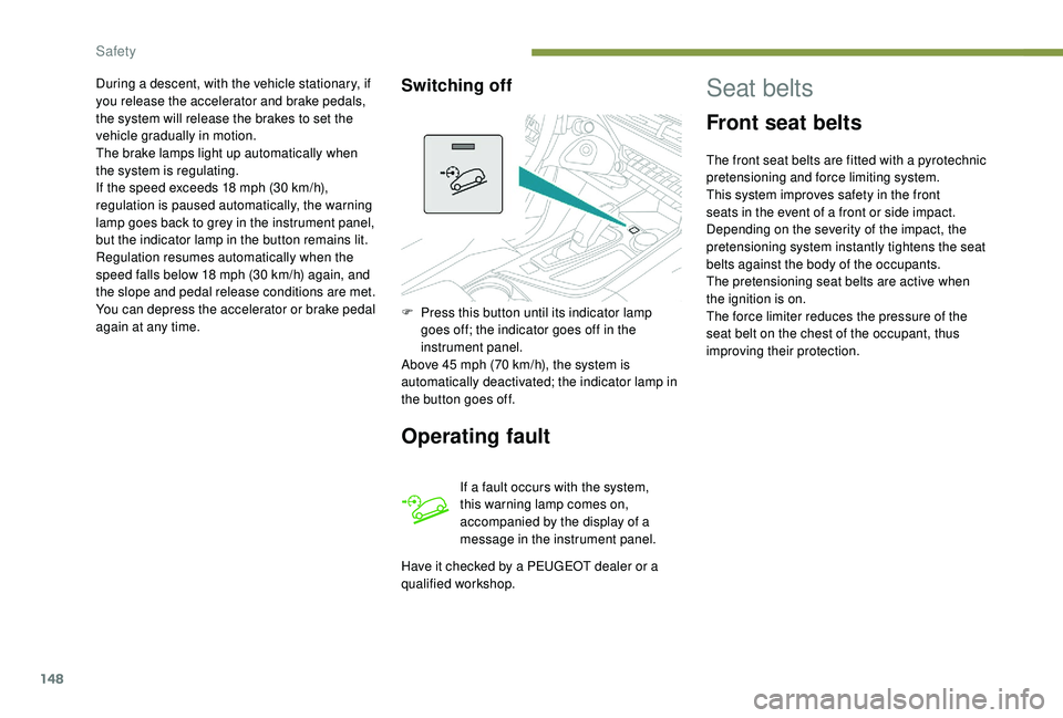 PEUGEOT 5008 2017 Owners Manual 148
During a descent, with the vehicle stationary, if
you release the accelerator and brake pedals,
the system will release the brakes to set the
vehicle gradually in motion.
The brake lamps light PEUGEOT 5008 2017 Owners Manual 148
During a descent, with the vehicle stationary, if
you release the accelerator and brake pedals,
the system will release the brakes to set the
vehicle gradually in motion.
The brake lamps light