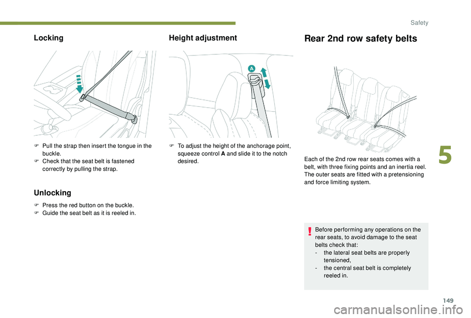 PEUGEOT 5008 2017 Owners Manual 149
Locking
F Pull the strap then insert the tongue in the buckle.
F
C
heck that the seat belt is fastened
correctly by pulling the strap.
Unlocking
F Press the red button on the buckle.
F G uide PEUGEOT 5008 2017 Owners Manual 149
Locking
F Pull the strap then insert the tongue in the buckle.
F
C
heck that the seat belt is fastened
correctly by pulling the strap.
Unlocking
F Press the red button on the buckle.
F G uide