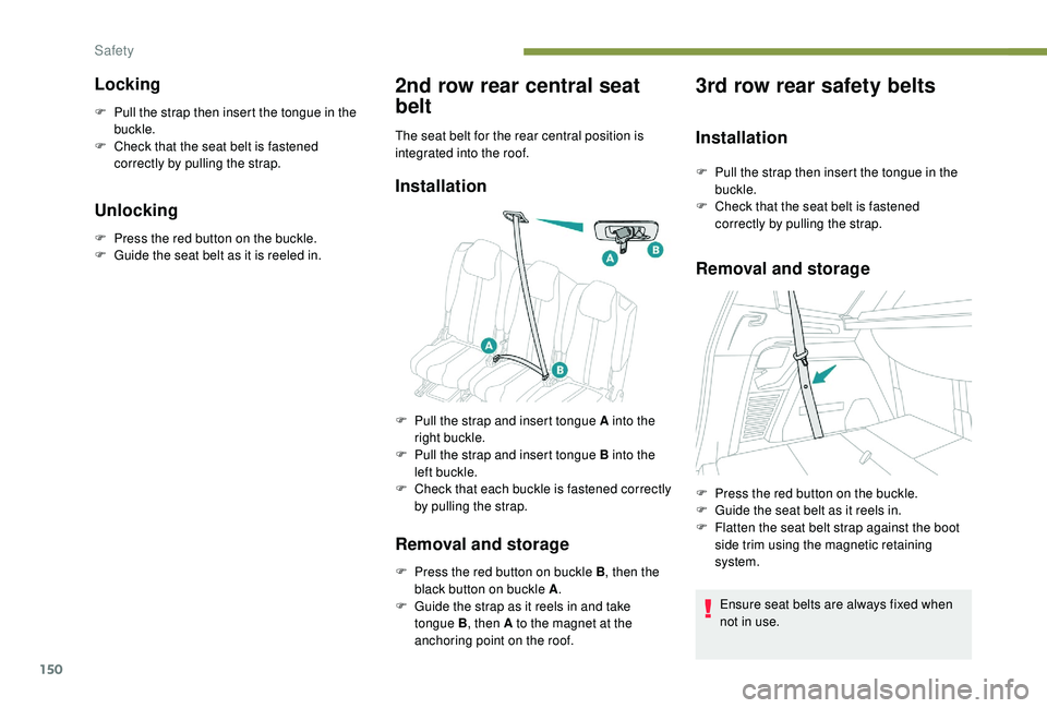 PEUGEOT 5008 2017 Owners Manual 150
Locking
F Pull the strap then insert the tongue in the buckle.
F
C
heck that the seat belt is fastened
correctly by pulling the strap.
Unlocking
F Press the red button on the buckle.
F G uide PEUGEOT 5008 2017 Owners Manual 150
Locking
F Pull the strap then insert the tongue in the buckle.
F
C
heck that the seat belt is fastened
correctly by pulling the strap.
Unlocking
F Press the red button on the buckle.
F G uide