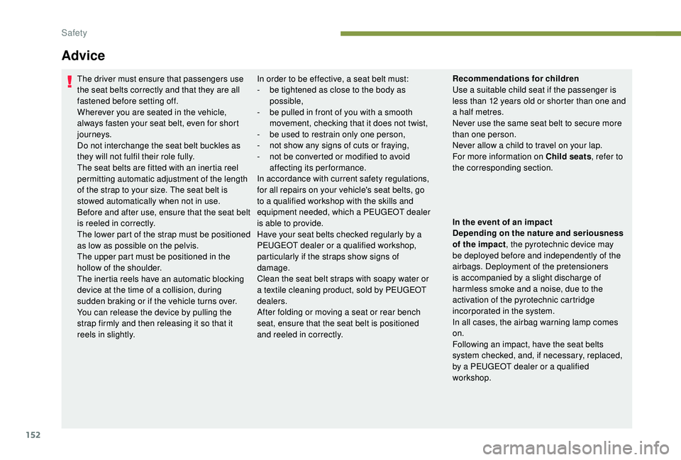 PEUGEOT 5008 2017 Owners Manual 152
Advice
The driver must ensure that passengers use
the seat belts correctly and that they are all
fastened before setting off.
Wherever you are seated in the vehicle,
always fasten your seat bel PEUGEOT 5008 2017 Owners Manual 152
Advice
The driver must ensure that passengers use
the seat belts correctly and that they are all
fastened before setting off.
Wherever you are seated in the vehicle,
always fasten your seat bel