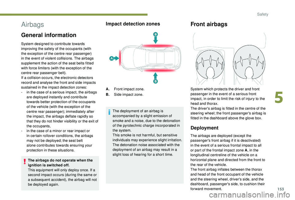 PEUGEOT 5008 2017 Owners Manual 153
Airbags
General information
System designed to contribute towards
improving the safety of the occupants (with
the exception of the centre rear passenger)
in the event of violent collisions. The PEUGEOT 5008 2017 Owners Manual 153
Airbags
General information
System designed to contribute towards
improving the safety of the occupants (with
the exception of the centre rear passenger)
in the event of violent collisions. The