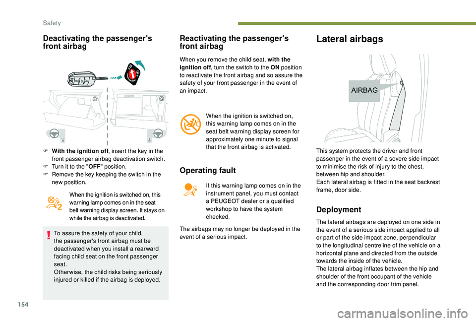 PEUGEOT 5008 2017 Owners Manual 154
Deactivating the passenger's
front airbag
When the ignition is switched on, this
warning lamp comes on in the seat
belt warning display screen. It stays on
while the airbag is deactivated. PEUGEOT 5008 2017 Owners Manual 154
Deactivating the passenger's
front airbag
When the ignition is switched on, this
warning lamp comes on in the seat
belt warning display screen. It stays on
while the airbag is deactivated.