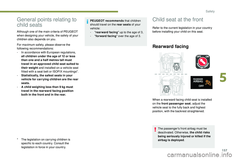 PEUGEOT 5008 2017 Owners Manual 157
General points relating to
child seats
* The legislation on carrying children is specific to each country. Consult the
legislation in force in your country.
Although one of the main criteria of PEUGEOT 5008 2017 Owners Manual 157
General points relating to
child seats
* The legislation on carrying children is specific to each country. Consult the
legislation in force in your country.
Although one of the main criteria of