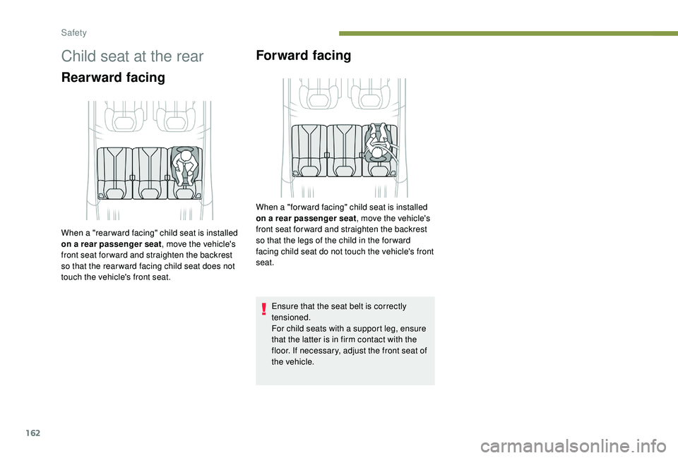 PEUGEOT 5008 2017 Owners Manual 162
Child seat at the rear
Rearward facingForward facing
Ensure that the seat belt is correctly
tensioned.
For child seats with a support leg, ensure
that the latter is in firm contact with the
flo PEUGEOT 5008 2017 Owners Manual 162
Child seat at the rear
Rearward facingForward facing
Ensure that the seat belt is correctly
tensioned.
For child seats with a support leg, ensure
that the latter is in firm contact with the
flo