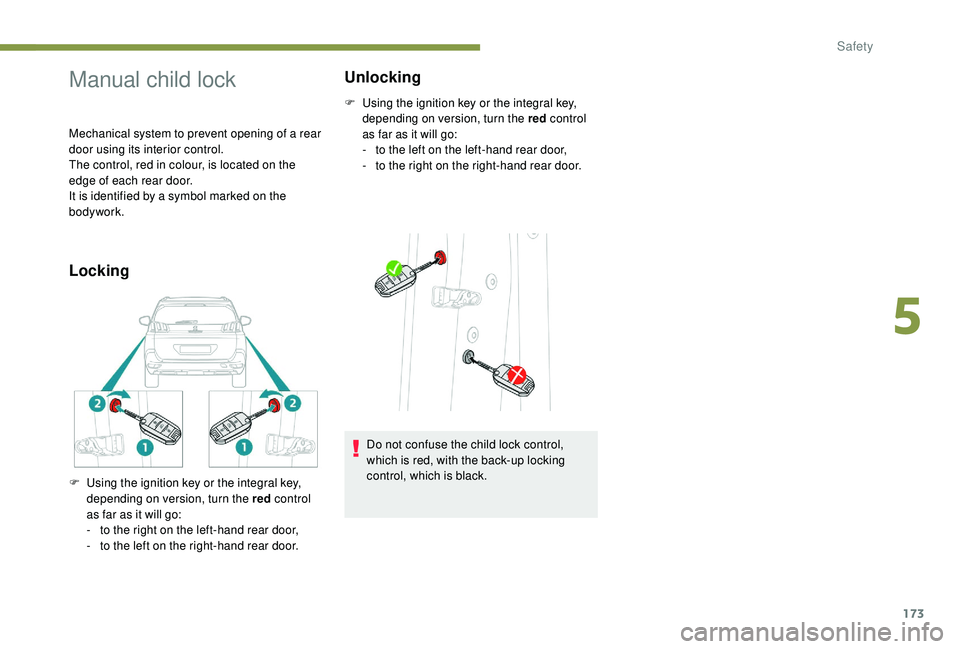 PEUGEOT 5008 2017 Owners Manual 173
Manual child lock
Mechanical system to prevent opening of a rear
door using its interior control.
The control, red in colour, is located on the
edge of each rear door.
It is identified by a symb PEUGEOT 5008 2017 Owners Manual 173
Manual child lock
Mechanical system to prevent opening of a rear
door using its interior control.
The control, red in colour, is located on the
edge of each rear door.
It is identified by a symb