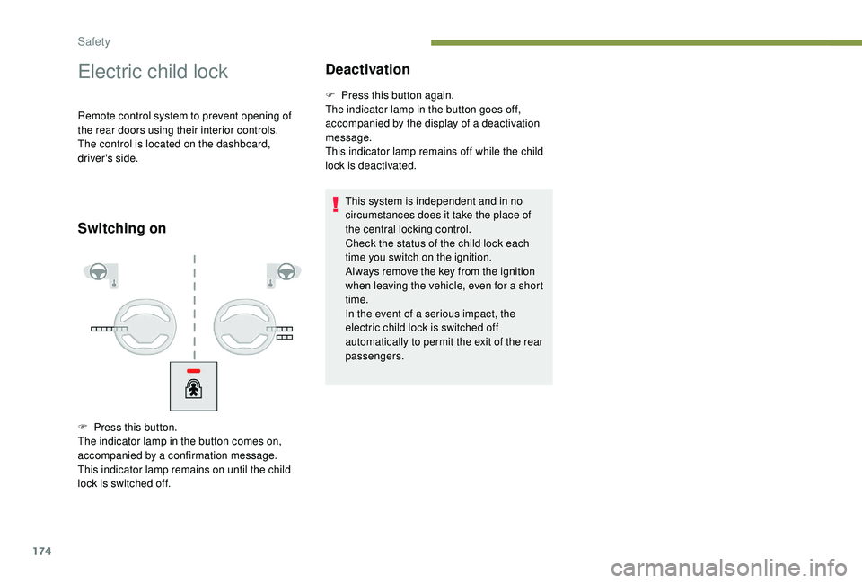 PEUGEOT 5008 2017 Owners Manual 174
Electric child lock
Remote control system to prevent opening of
the rear doors using their interior controls.
The control is located on the dashboard,
driver's side.
Switching onDeactivation PEUGEOT 5008 2017 Owners Manual 174
Electric child lock
Remote control system to prevent opening of
the rear doors using their interior controls.
The control is located on the dashboard,
driver's side.
Switching onDeactivation