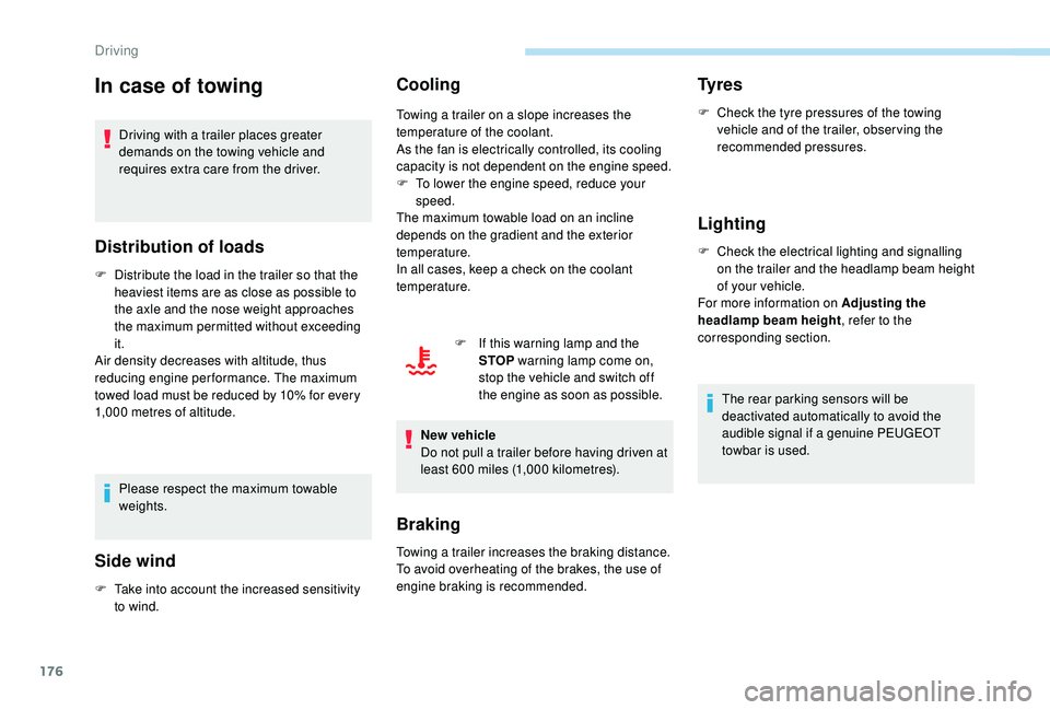 PEUGEOT 5008 2017 Owners Manual 176
In case of towing
Driving with a trailer places greater
demands on the towing vehicle and
requires extra care from the driver.
Distribution of loads
F Distribute the load in the trailer so that PEUGEOT 5008 2017 Owners Manual 176
In case of towing
Driving with a trailer places greater
demands on the towing vehicle and
requires extra care from the driver.
Distribution of loads
F Distribute the load in the trailer so that