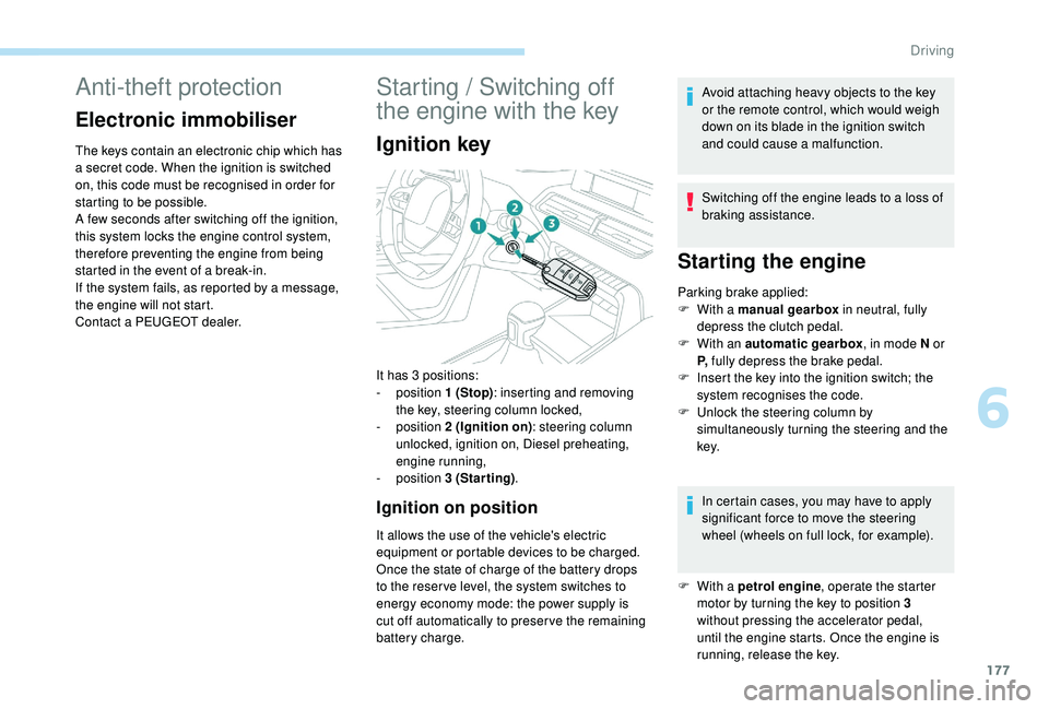 PEUGEOT 5008 2017 Owners Manual 177
Anti-theft protection
Electronic immobiliser
The keys contain an electronic chip which has
a secret code. When the ignition is switched
on, this code must be recognised in order for
starting to PEUGEOT 5008 2017 Owners Manual 177
Anti-theft protection
Electronic immobiliser
The keys contain an electronic chip which has
a secret code. When the ignition is switched
on, this code must be recognised in order for
starting to