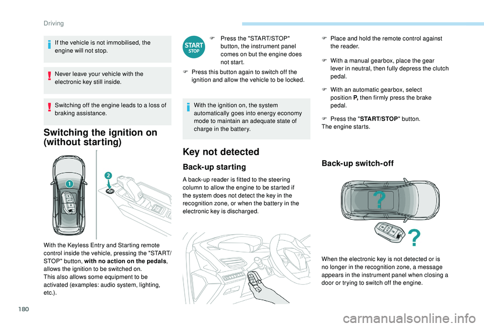 PEUGEOT 5008 2017 Owners Manual 180
If the vehicle is not immobilised, the
engine will not stop.
Never leave your vehicle with the
electronic key still inside.
Switching off the engine leads to a loss of
braking assistance.
Switc PEUGEOT 5008 2017 Owners Manual 180
If the vehicle is not immobilised, the
engine will not stop.
Never leave your vehicle with the
electronic key still inside.
Switching off the engine leads to a loss of
braking assistance.
Switc