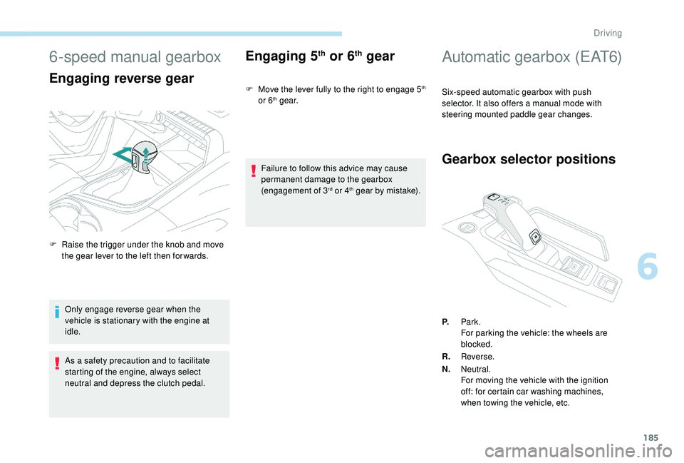 PEUGEOT 5008 2017 Owners Manual 185
6-speed manual gearbox
Engaging reverse gear
Only engage reverse gear when the
vehicle is stationary with the engine at
idle.
As a safety precaution and to facilitate
starting of the engine, al PEUGEOT 5008 2017 Owners Manual 185
6-speed manual gearbox
Engaging reverse gear
Only engage reverse gear when the
vehicle is stationary with the engine at
idle.
As a safety precaution and to facilitate
starting of the engine, al