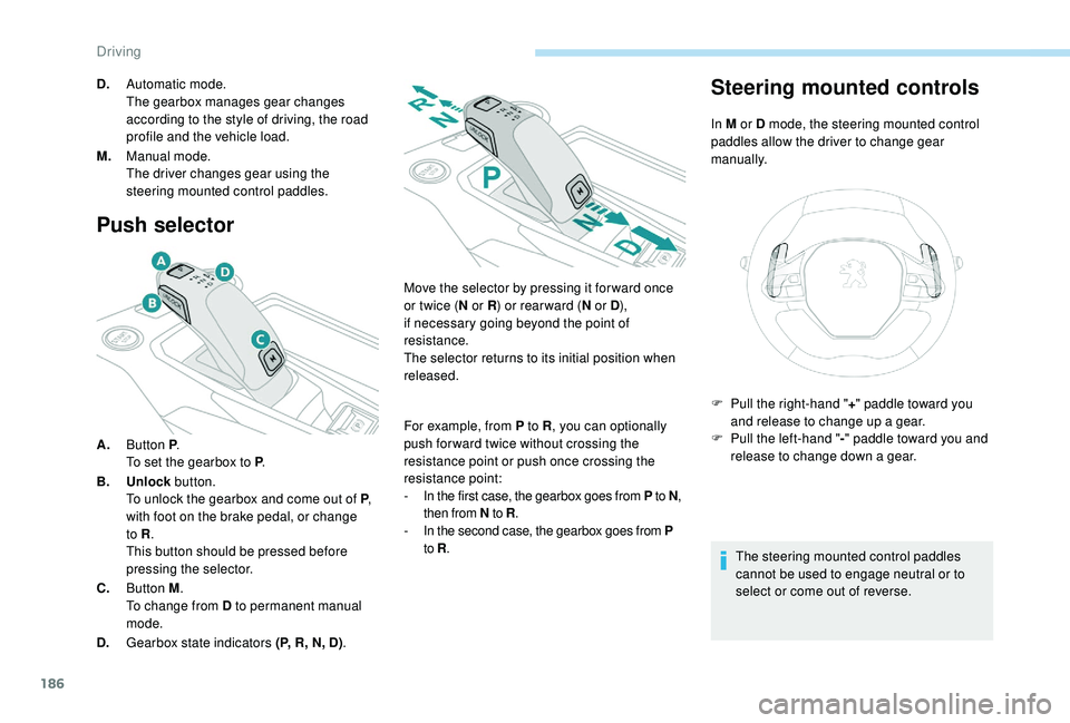 PEUGEOT 5008 2017 Owners Manual 186
Push selector
A.Button P .
To set the gearbox to P .
B. Unlock button.
To unlock the gearbox and come out of P ,
with foot on the brake pedal, or change
to R .
This button should be pressed befo PEUGEOT 5008 2017 Owners Manual 186
Push selector
A.Button P .
To set the gearbox to P .
B. Unlock button.
To unlock the gearbox and come out of P ,
with foot on the brake pedal, or change
to R .
This button should be pressed befo