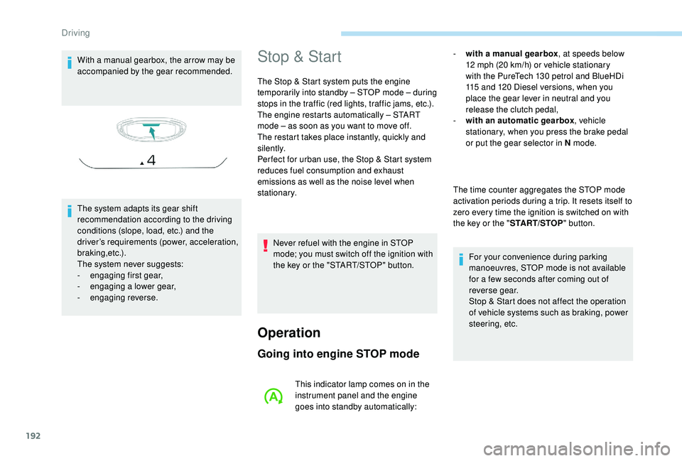 PEUGEOT 5008 2017 Owners Manual 192
With a manual gearbox, the arrow may be
accompanied by the gear recommended.
The system adapts its gear shift
recommendation according to the driving
conditions (slope, load, etc.) and the
dri PEUGEOT 5008 2017 Owners Manual 192
With a manual gearbox, the arrow may be
accompanied by the gear recommended.
The system adapts its gear shift
recommendation according to the driving
conditions (slope, load, etc.) and the
dri