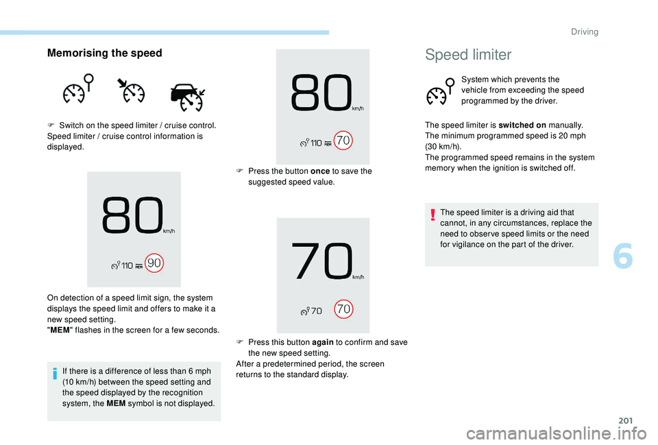PEUGEOT 5008 2017 Owners Manual 201
Memorising the speed
F Switch on the speed limiter / cruise control.
Speed limiter / cruise control information is
displayed.If there is a difference of less than 6
mph
(10
km/h) between the PEUGEOT 5008 2017 Owners Manual 201
Memorising the speed
F Switch on the speed limiter / cruise control.
Speed limiter / cruise control information is
displayed.If there is a difference of less than 6
mph
(10
km/h) between the