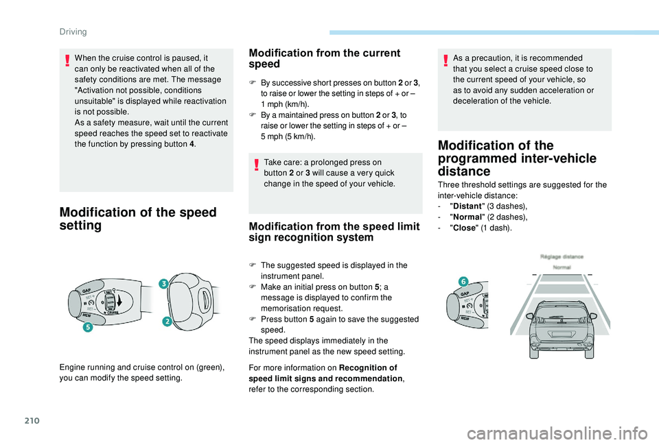 PEUGEOT 5008 2017 Owners Manual 210
When the cruise control is paused, it
can only be reactivated when all of the
safety conditions are met. The message
"Activation not possible, conditions
unsuitable" is displayed while PEUGEOT 5008 2017 Owners Manual 210
When the cruise control is paused, it
can only be reactivated when all of the
safety conditions are met. The message
"Activation not possible, conditions
unsuitable" is displayed while