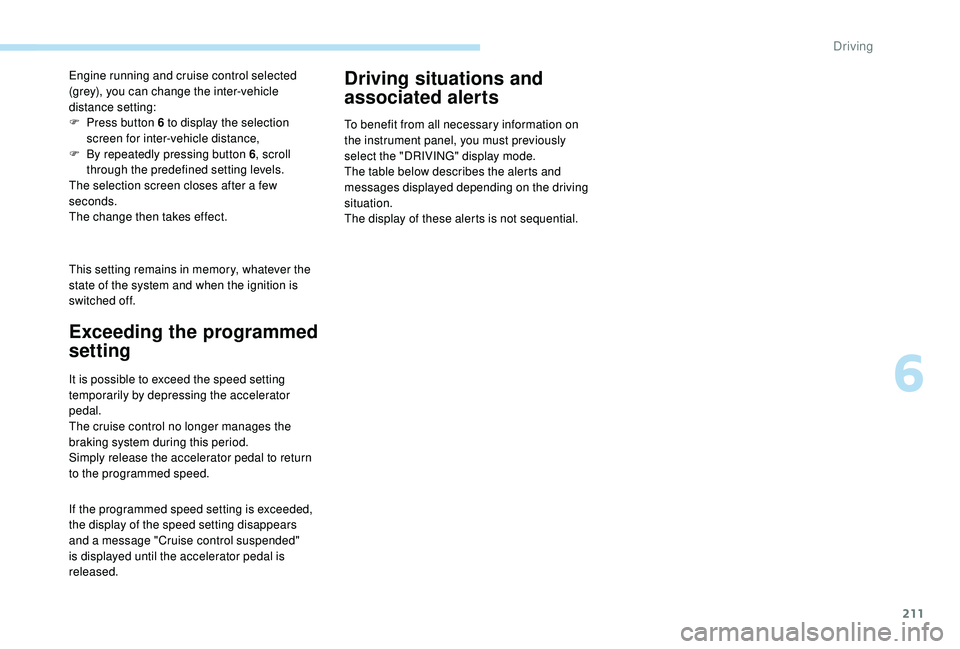 PEUGEOT 5008 2017 Owners Manual 211
This setting remains in memory, whatever the
state of the system and when the ignition is
switched off. Engine running and cruise control selected
(grey), you can change the inter-vehicle
dist PEUGEOT 5008 2017 Owners Manual 211
This setting remains in memory, whatever the
state of the system and when the ignition is
switched off. Engine running and cruise control selected
(grey), you can change the inter-vehicle
dist