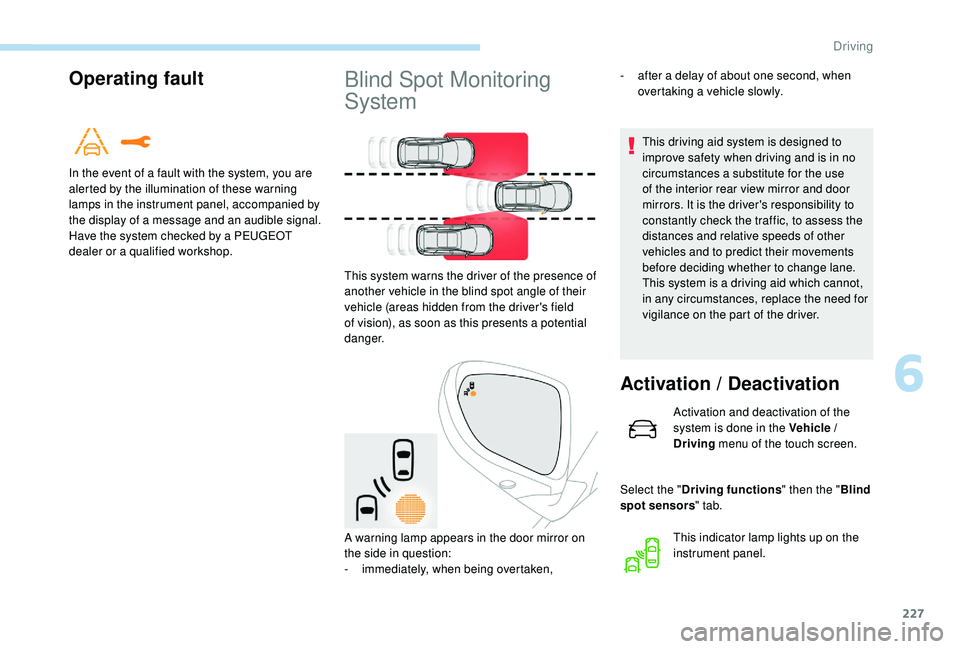 PEUGEOT 5008 2017  Owners Manual 227
Operating fault
In the event of a fault with the system, you are 
alerted by the illumination of these warning 
lamps in the instrument panel, accompanied by 
the display of a message and an audib