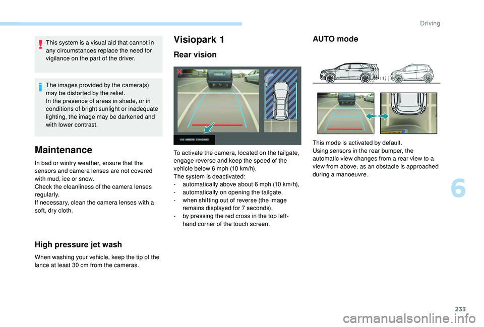 PEUGEOT 5008 2017 Owners Manual 233
This system is a visual aid that cannot in
any circumstances replace the need for
vigilance on the part of the driver.
The images provided by the camera(s)
may be distorted by the relief.
In th PEUGEOT 5008 2017 Owners Manual 233
This system is a visual aid that cannot in
any circumstances replace the need for
vigilance on the part of the driver.
The images provided by the camera(s)
may be distorted by the relief.
In th