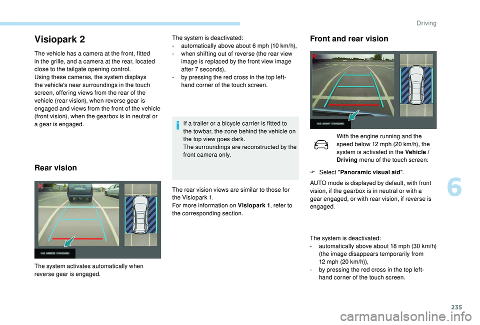 PEUGEOT 5008 2017 Owners Manual 235
Visiopark 2
The vehicle has a camera at the front, fitted
in the grille, and a camera at the rear, located
close to the tailgate opening control.
Using these cameras, the system displays
the ve PEUGEOT 5008 2017 Owners Manual 235
Visiopark 2
The vehicle has a camera at the front, fitted
in the grille, and a camera at the rear, located
close to the tailgate opening control.
Using these cameras, the system displays
the ve
