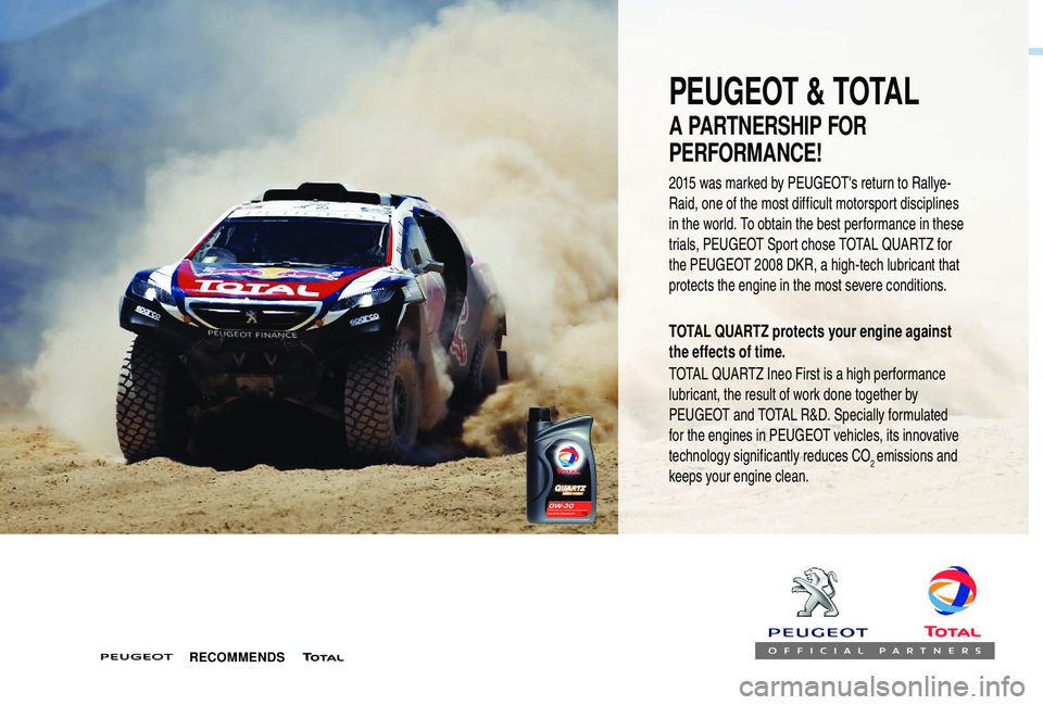 PEUGEOT 5008 2017 Owners Manual PEUGEOT & TOTAL
A PARTNERSHIP FOR
PERFORMANCE!
TOTAL QUARTZ protects your engine against
the effects of time.
TOTAL QUARTZ Ineo First is a high performance
lubricant, the result of work done togeth PEUGEOT 5008 2017 Owners Manual PEUGEOT & TOTAL
A PARTNERSHIP FOR
PERFORMANCE!
TOTAL QUARTZ protects your engine against
the effects of time.
TOTAL QUARTZ Ineo First is a high performance
lubricant, the result of work done togeth