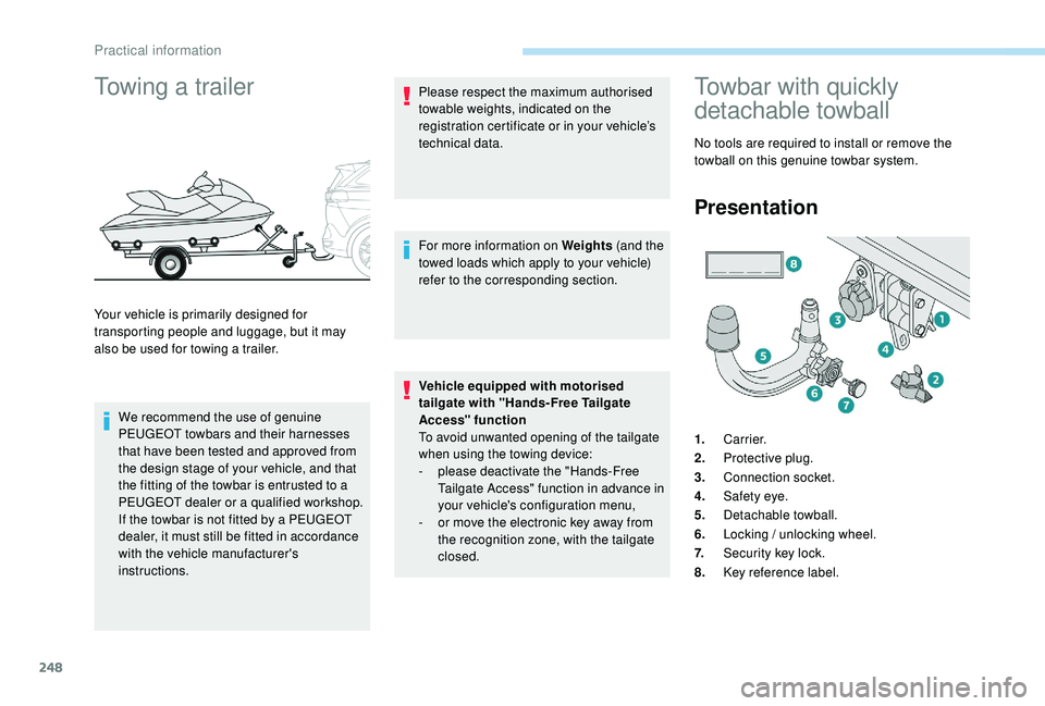 PEUGEOT 5008 2017 Owners Manual 248
Towing a trailer
Your vehicle is primarily designed for
transporting people and luggage, but it may
also be used for towing a trailer.We recommend the use of genuine
PEUGEOT towbars and their h PEUGEOT 5008 2017 Owners Manual 248
Towing a trailer
Your vehicle is primarily designed for
transporting people and luggage, but it may
also be used for towing a trailer.We recommend the use of genuine
PEUGEOT towbars and their h