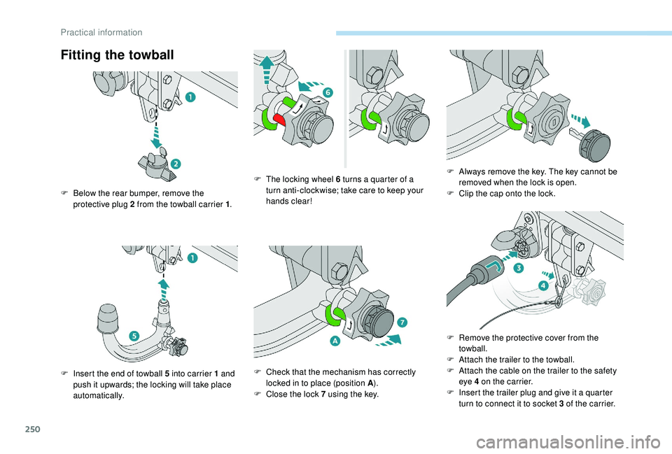 PEUGEOT 5008 2017 Owners Manual 250
Fitting the towball
F Below the rear bumper, remove the protective plug 2 from the towball carrier 1 .
F
I
nsert the end of towball 5 into carrier 1 and
push it upwards; the locking will PEUGEOT 5008 2017 Owners Manual 250
Fitting the towball
F Below the rear bumper, remove the protective plug 2 from the towball carrier 1 .
F
I
nsert the end of towball 5 into carrier 1 and
push it upwards; the locking will