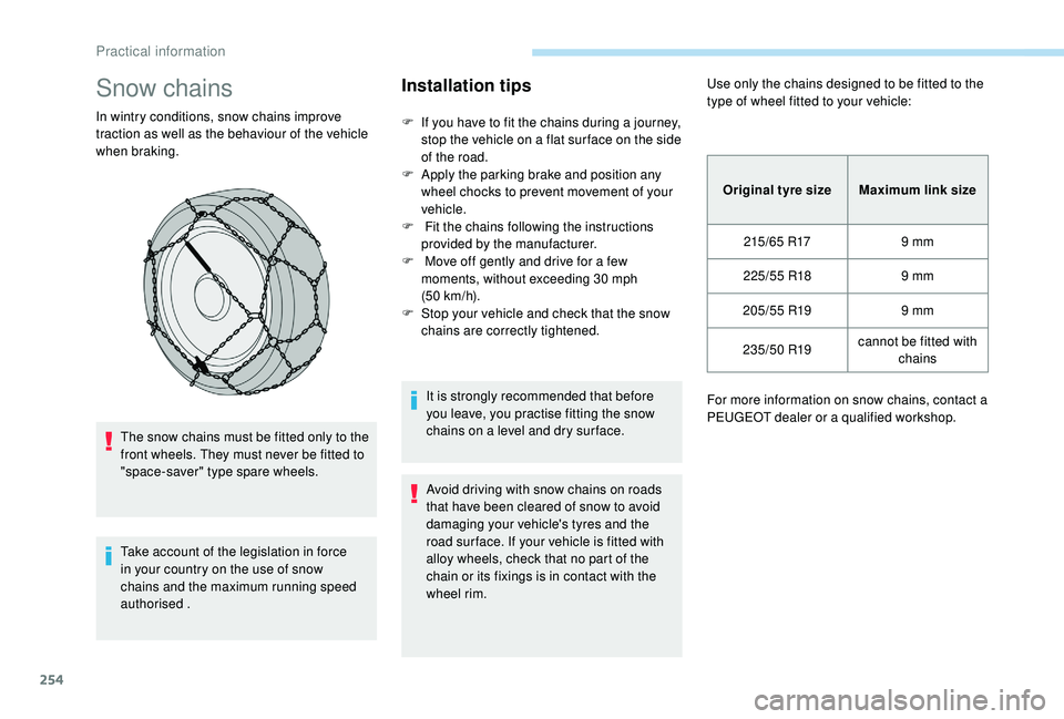 PEUGEOT 5008 2017 Owners Manual 254
Snow chains
In wintry conditions, snow chains improve
traction as well as the behaviour of the vehicle
when braking.The snow chains must be fitted only to the
front wheels. They must never be f PEUGEOT 5008 2017 Owners Manual 254
Snow chains
In wintry conditions, snow chains improve
traction as well as the behaviour of the vehicle
when braking.The snow chains must be fitted only to the
front wheels. They must never be f
