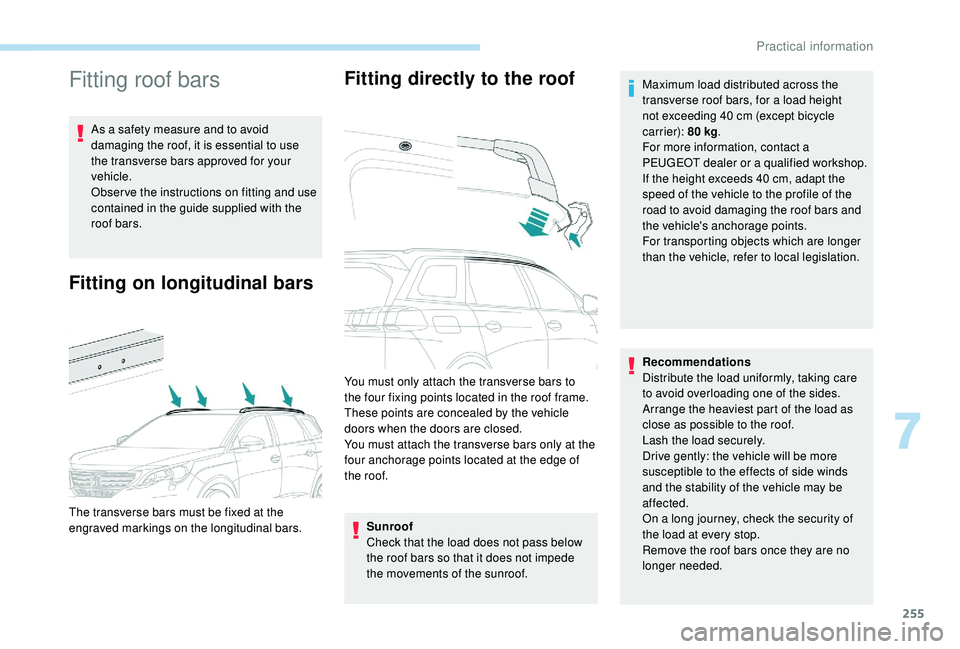 PEUGEOT 5008 2017 Owners Manual 255
Fitting roof bars
As a safety measure and to avoid
damaging the roof, it is essential to use
the transverse bars approved for your
vehicle.
Obser ve the instructions on fitting and use
contain PEUGEOT 5008 2017 Owners Manual 255
Fitting roof bars
As a safety measure and to avoid
damaging the roof, it is essential to use
the transverse bars approved for your
vehicle.
Obser ve the instructions on fitting and use
contain