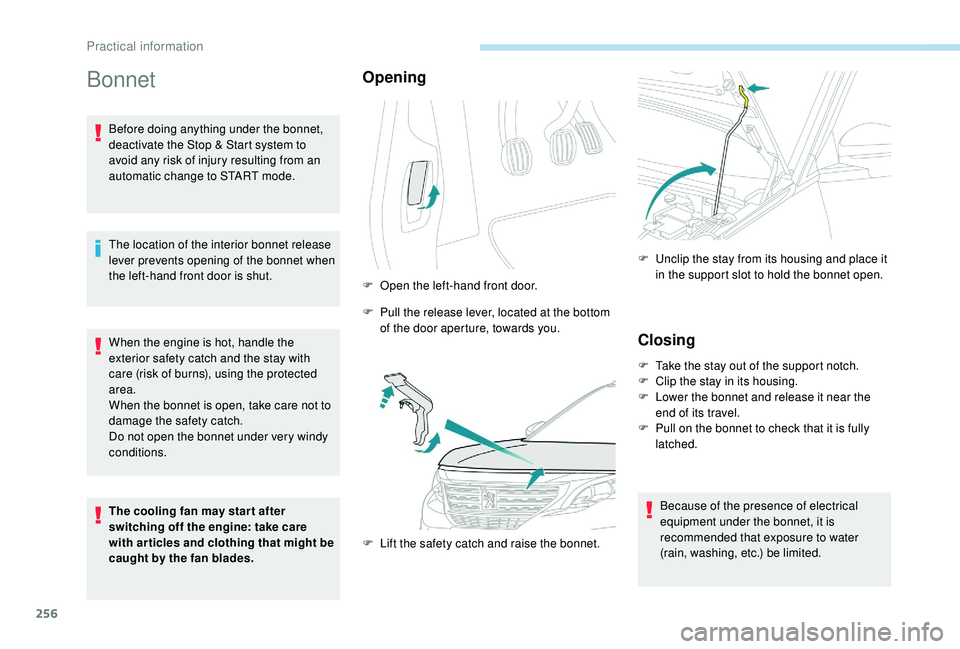 PEUGEOT 5008 2017 Owners Manual 256
Bonnet
Before doing anything under the bonnet,
deactivate the Stop & Start system to
avoid any risk of injury resulting from an
automatic change to START mode.
The location of the interior bonn PEUGEOT 5008 2017 Owners Manual 256
Bonnet
Before doing anything under the bonnet,
deactivate the Stop & Start system to
avoid any risk of injury resulting from an
automatic change to START mode.
The location of the interior bonn