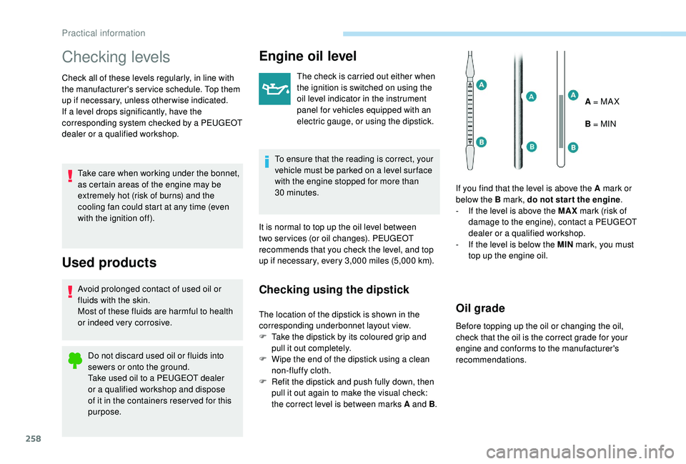 PEUGEOT 5008 2017 Owners Manual 258
Checking levels
Check all of these levels regularly, in line with
the manufacturer's service schedule. Top them
up if necessary, unless other wise indicated.
If a level drops significantly, PEUGEOT 5008 2017 Owners Manual 258
Checking levels
Check all of these levels regularly, in line with
the manufacturer's service schedule. Top them
up if necessary, unless other wise indicated.
If a level drops significantly,