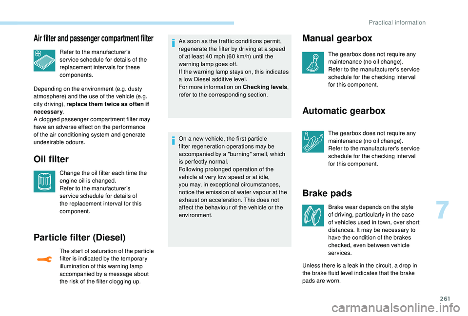 PEUGEOT 5008 2017 Owners Manual 261
Air filter and passenger compartment filter
Refer to the manufacturer's
ser vice schedule for details of the
replacement intervals for these
components.
Depending on the environment (e.g. d PEUGEOT 5008 2017 Owners Manual 261
Air filter and passenger compartment filter
Refer to the manufacturer's
ser vice schedule for details of the
replacement intervals for these
components.
Depending on the environment (e.g. d