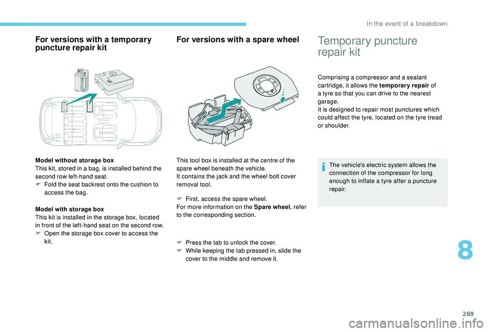 PEUGEOT 5008 2017 Owners Manual 269
For versions with a temporary
puncture repair kit
Model without storage box
This kit, stored in a bag, is installed behind the
second row left-hand seat.
F
F
old the seat backrest onto the cus PEUGEOT 5008 2017 Owners Manual 269
For versions with a temporary
puncture repair kit
Model without storage box
This kit, stored in a bag, is installed behind the
second row left-hand seat.
F
F
old the seat backrest onto the cus