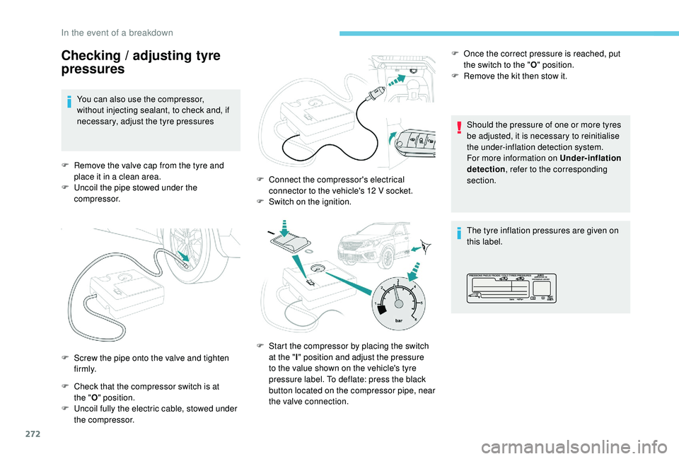 PEUGEOT 5008 2017 Owners Manual 272
Checking / adjusting tyre
pressures
You can also use the compressor,
without injecting sealant, to check and, if
necessary, adjust the tyre pressures
F
R
emove the valve cap from the tyre an PEUGEOT 5008 2017 Owners Manual 272
Checking / adjusting tyre
pressures
You can also use the compressor,
without injecting sealant, to check and, if
necessary, adjust the tyre pressures
F
R
emove the valve cap from the tyre an